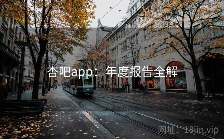 杏吧app：年度报告全解