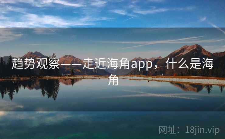 趋势观察——走近海角app，什么是海角